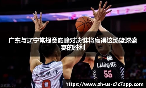 广东与辽宁常规赛巅峰对决谁将赢得这场篮球盛宴的胜利