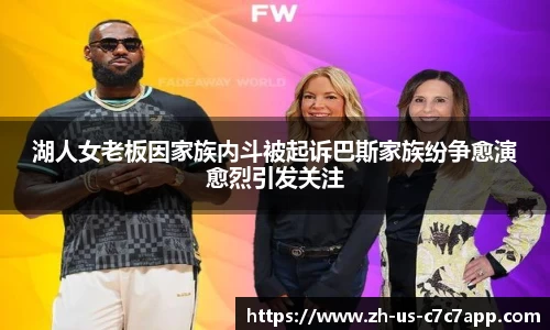 湖人女老板因家族内斗被起诉巴斯家族纷争愈演愈烈引发关注