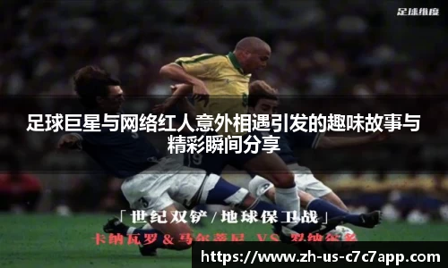 足球巨星与网络红人意外相遇引发的趣味故事与精彩瞬间分享