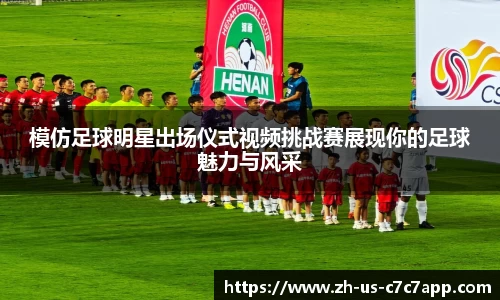 模仿足球明星出场仪式视频挑战赛展现你的足球魅力与风采